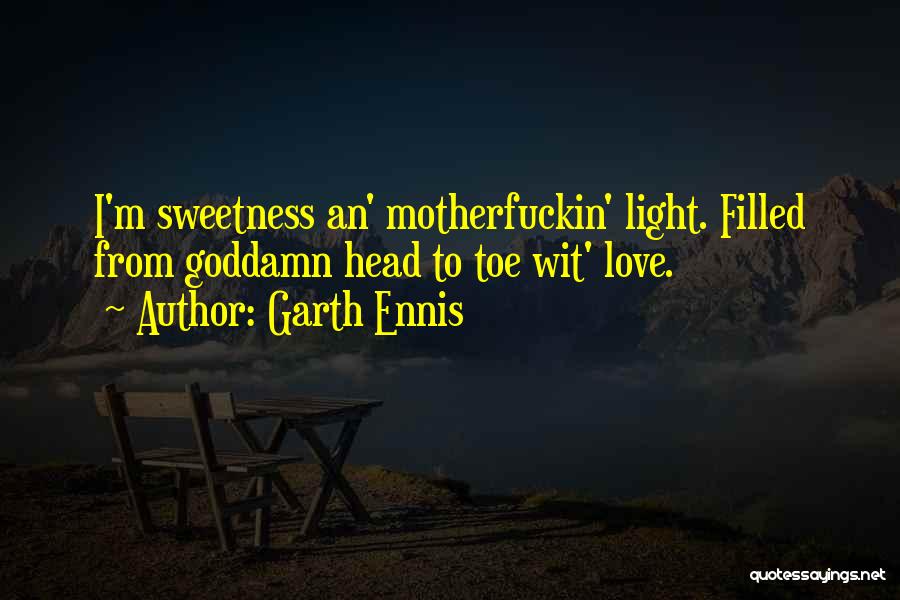Garth Ennis Quotes: I'm Sweetness An' Motherfuckin' Light. Filled From Goddamn Head To Toe Wit' Love.