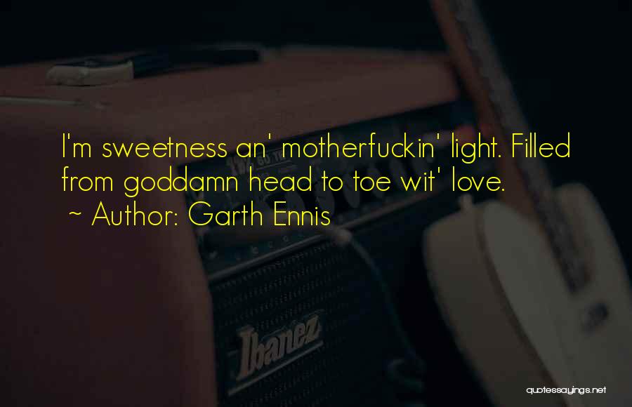Garth Ennis Quotes: I'm Sweetness An' Motherfuckin' Light. Filled From Goddamn Head To Toe Wit' Love.