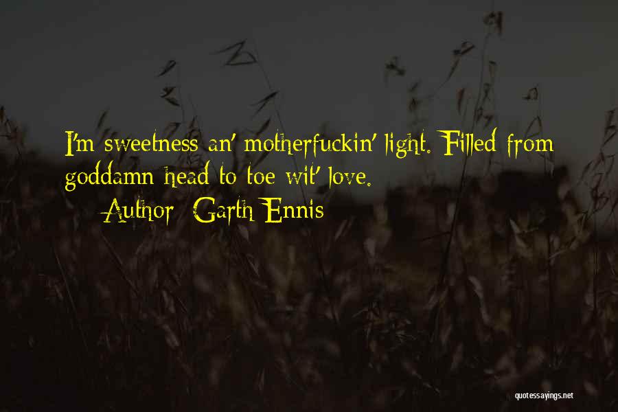 Garth Ennis Quotes: I'm Sweetness An' Motherfuckin' Light. Filled From Goddamn Head To Toe Wit' Love.