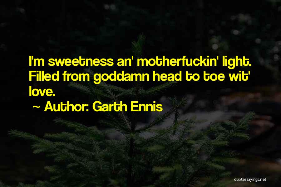 Garth Ennis Quotes: I'm Sweetness An' Motherfuckin' Light. Filled From Goddamn Head To Toe Wit' Love.
