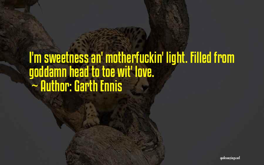Garth Ennis Quotes: I'm Sweetness An' Motherfuckin' Light. Filled From Goddamn Head To Toe Wit' Love.