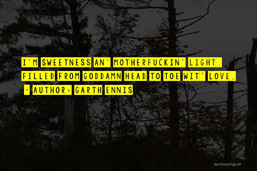 Garth Ennis Quotes: I'm Sweetness An' Motherfuckin' Light. Filled From Goddamn Head To Toe Wit' Love.