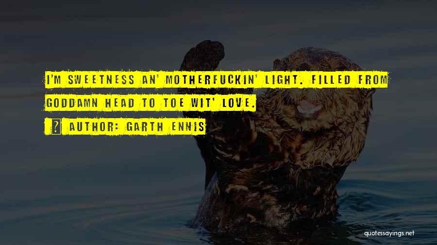 Garth Ennis Quotes: I'm Sweetness An' Motherfuckin' Light. Filled From Goddamn Head To Toe Wit' Love.