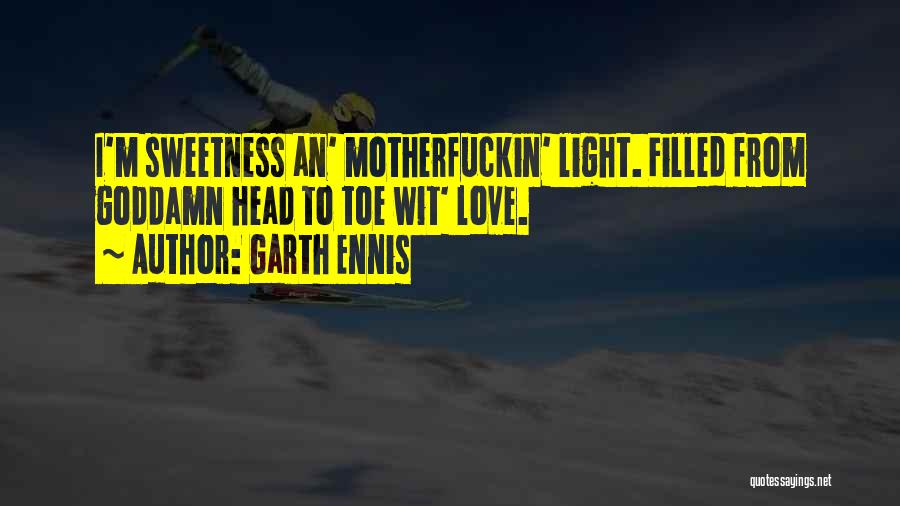Garth Ennis Quotes: I'm Sweetness An' Motherfuckin' Light. Filled From Goddamn Head To Toe Wit' Love.