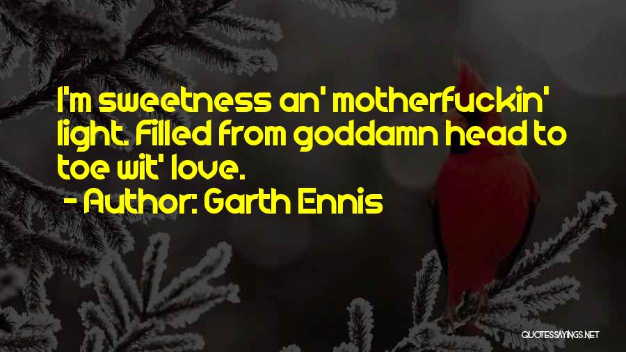 Garth Ennis Quotes: I'm Sweetness An' Motherfuckin' Light. Filled From Goddamn Head To Toe Wit' Love.