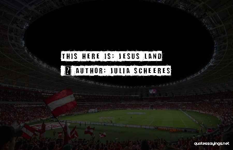 Julia Scheeres Quotes: This Here Is: Jesus Land