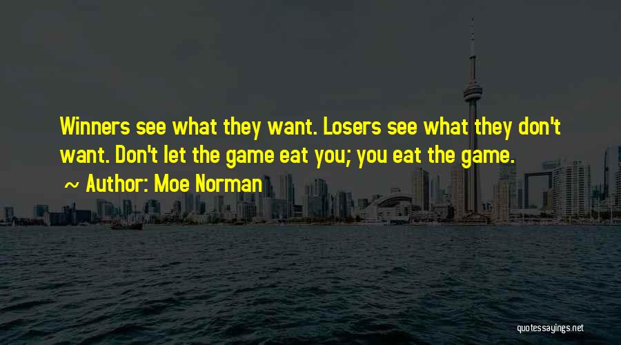 Moe Norman Quotes: Winners See What They Want. Losers See What They Don't Want. Don't Let The Game Eat You; You Eat The