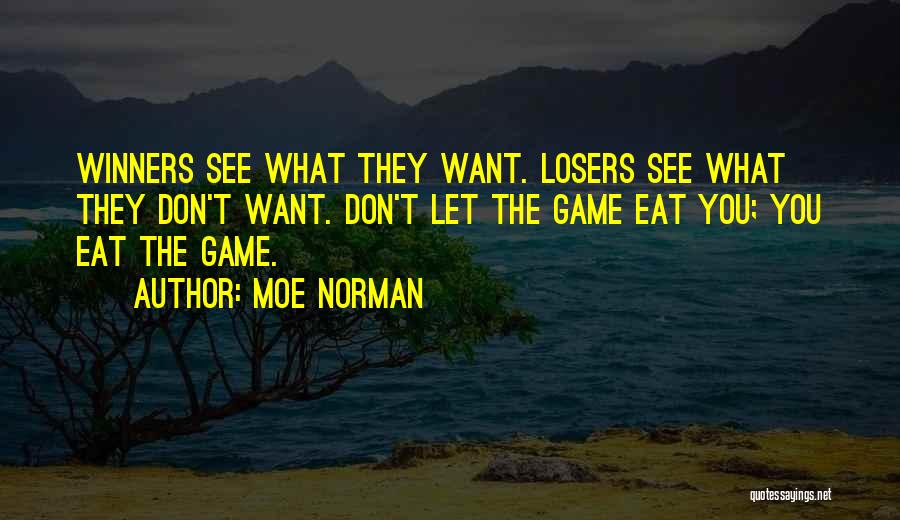 Moe Norman Quotes: Winners See What They Want. Losers See What They Don't Want. Don't Let The Game Eat You; You Eat The