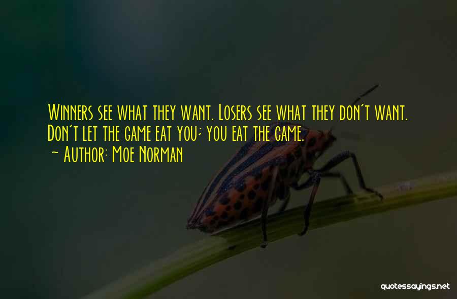 Moe Norman Quotes: Winners See What They Want. Losers See What They Don't Want. Don't Let The Game Eat You; You Eat The