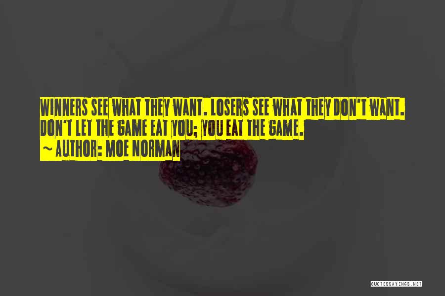 Moe Norman Quotes: Winners See What They Want. Losers See What They Don't Want. Don't Let The Game Eat You; You Eat The