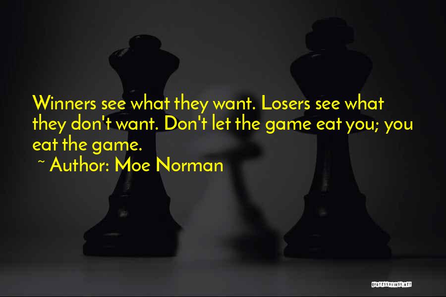 Moe Norman Quotes: Winners See What They Want. Losers See What They Don't Want. Don't Let The Game Eat You; You Eat The