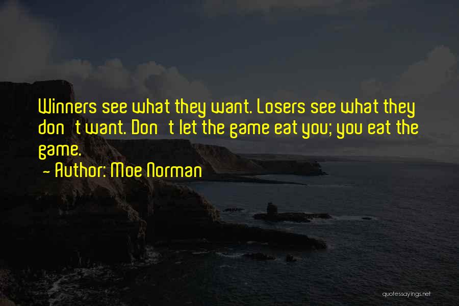 Moe Norman Quotes: Winners See What They Want. Losers See What They Don't Want. Don't Let The Game Eat You; You Eat The