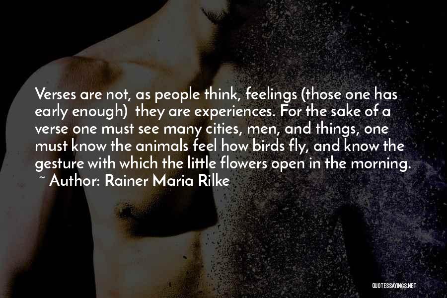 Rainer Maria Rilke Quotes: Verses Are Not, As People Think, Feelings (those One Has Early Enough) They Are Experiences. For The Sake Of A