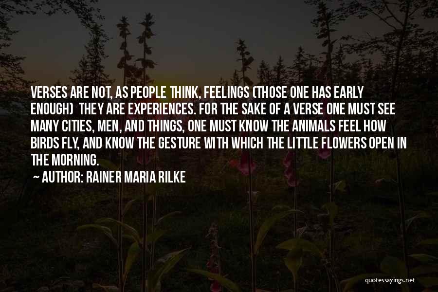 Rainer Maria Rilke Quotes: Verses Are Not, As People Think, Feelings (those One Has Early Enough) They Are Experiences. For The Sake Of A