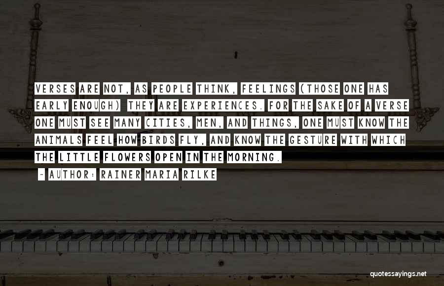 Rainer Maria Rilke Quotes: Verses Are Not, As People Think, Feelings (those One Has Early Enough) They Are Experiences. For The Sake Of A