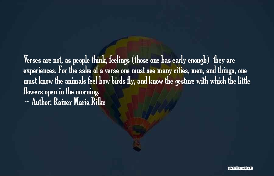 Rainer Maria Rilke Quotes: Verses Are Not, As People Think, Feelings (those One Has Early Enough) They Are Experiences. For The Sake Of A