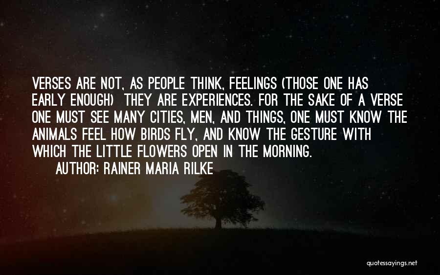 Rainer Maria Rilke Quotes: Verses Are Not, As People Think, Feelings (those One Has Early Enough) They Are Experiences. For The Sake Of A