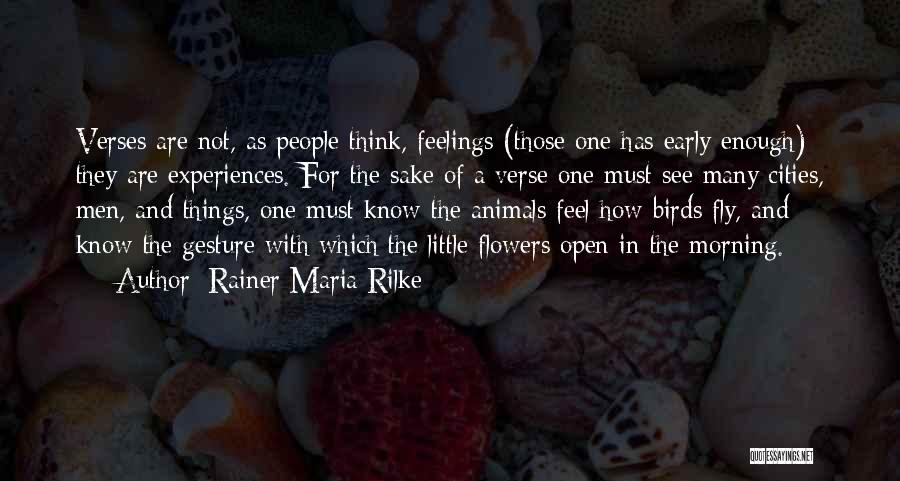 Rainer Maria Rilke Quotes: Verses Are Not, As People Think, Feelings (those One Has Early Enough) They Are Experiences. For The Sake Of A
