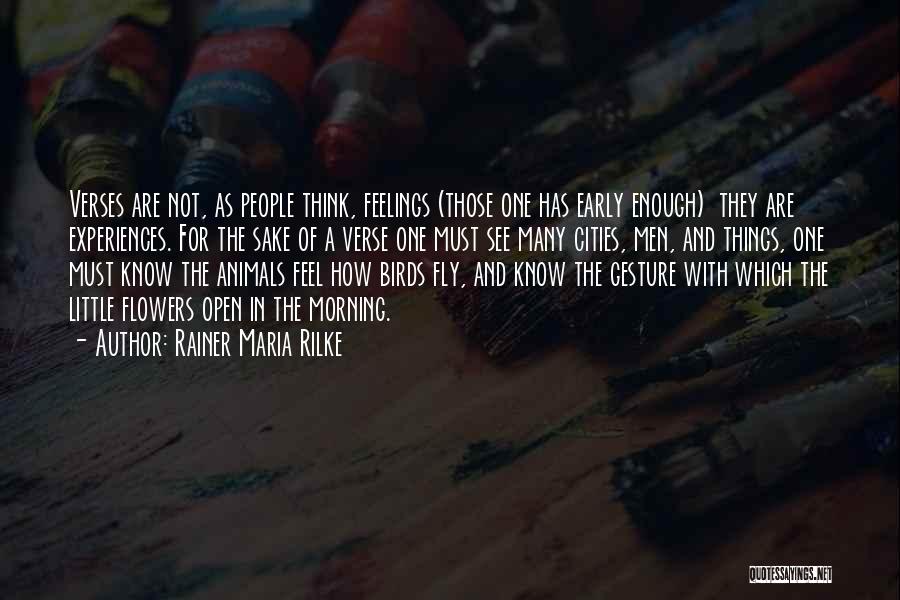 Rainer Maria Rilke Quotes: Verses Are Not, As People Think, Feelings (those One Has Early Enough) They Are Experiences. For The Sake Of A