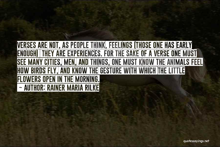 Rainer Maria Rilke Quotes: Verses Are Not, As People Think, Feelings (those One Has Early Enough) They Are Experiences. For The Sake Of A