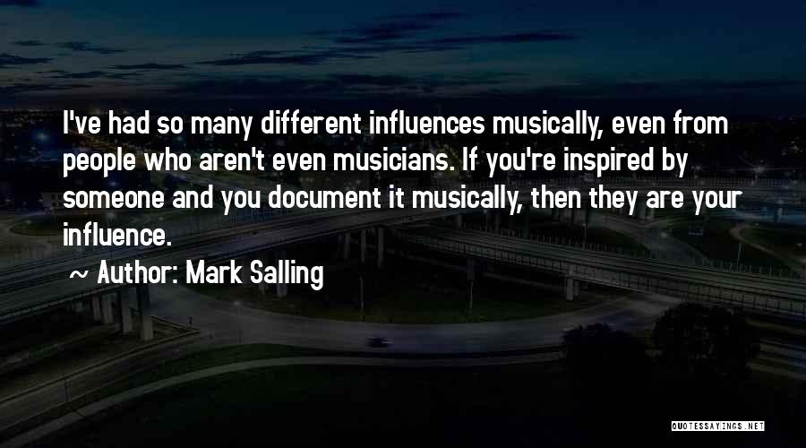 Mark Salling Quotes: I've Had So Many Different Influences Musically, Even From People Who Aren't Even Musicians. If You're Inspired By Someone And