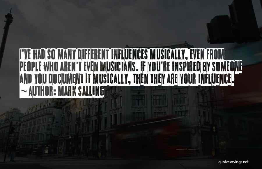 Mark Salling Quotes: I've Had So Many Different Influences Musically, Even From People Who Aren't Even Musicians. If You're Inspired By Someone And