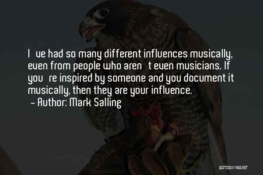 Mark Salling Quotes: I've Had So Many Different Influences Musically, Even From People Who Aren't Even Musicians. If You're Inspired By Someone And