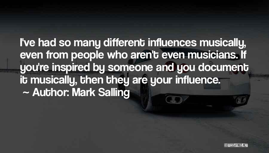 Mark Salling Quotes: I've Had So Many Different Influences Musically, Even From People Who Aren't Even Musicians. If You're Inspired By Someone And