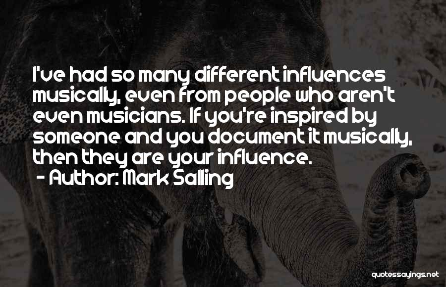 Mark Salling Quotes: I've Had So Many Different Influences Musically, Even From People Who Aren't Even Musicians. If You're Inspired By Someone And