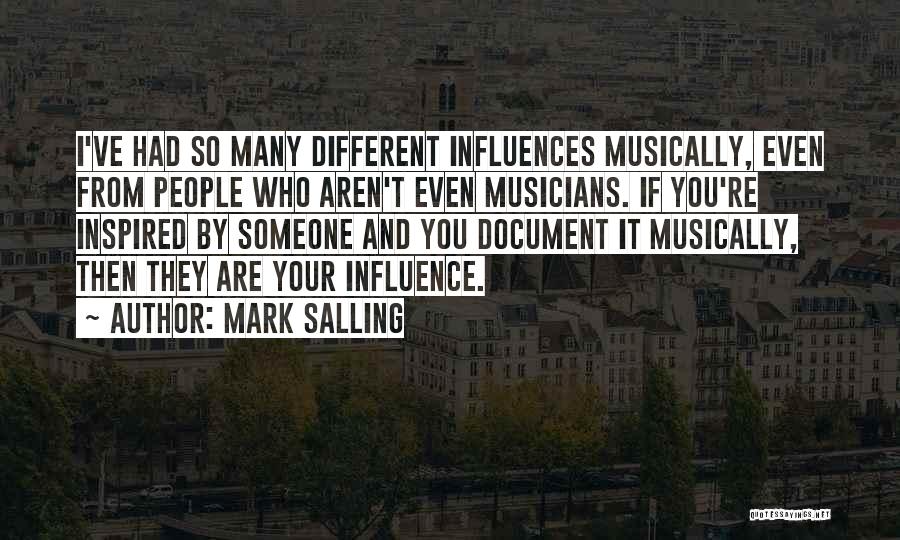 Mark Salling Quotes: I've Had So Many Different Influences Musically, Even From People Who Aren't Even Musicians. If You're Inspired By Someone And