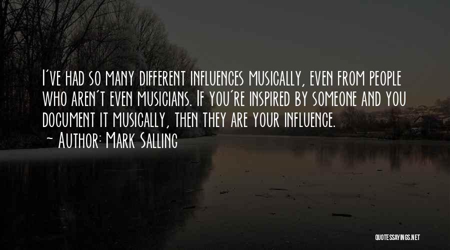 Mark Salling Quotes: I've Had So Many Different Influences Musically, Even From People Who Aren't Even Musicians. If You're Inspired By Someone And