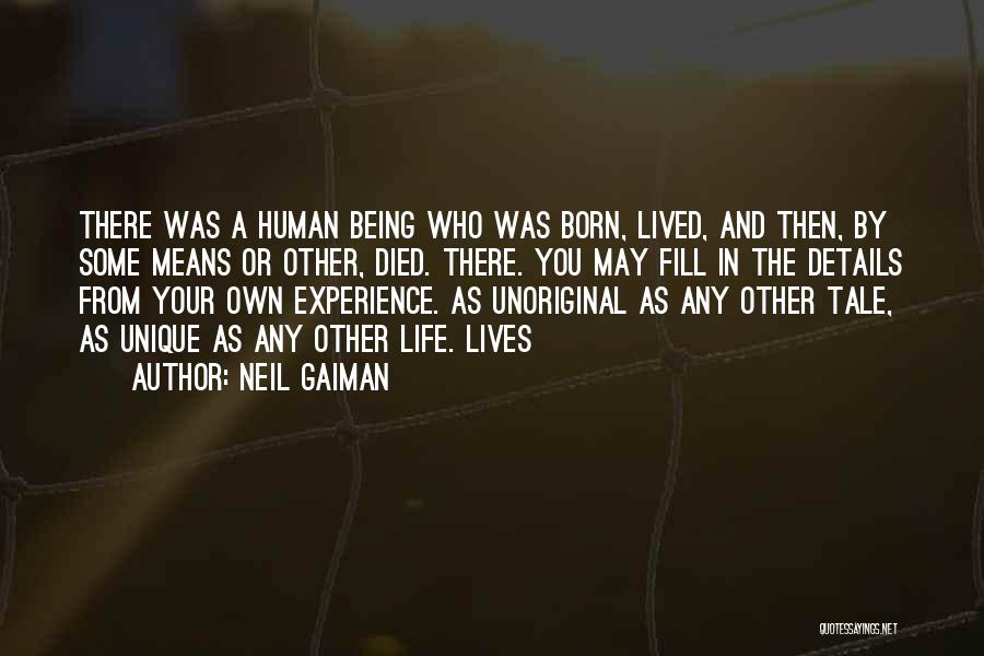 Neil Gaiman Quotes: There Was A Human Being Who Was Born, Lived, And Then, By Some Means Or Other, Died. There. You May