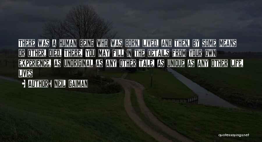 Neil Gaiman Quotes: There Was A Human Being Who Was Born, Lived, And Then, By Some Means Or Other, Died. There. You May