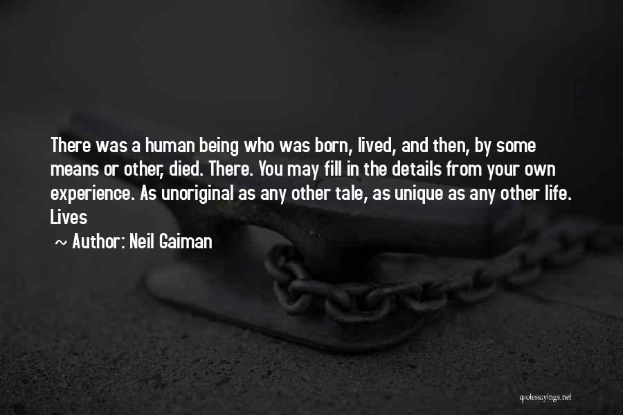 Neil Gaiman Quotes: There Was A Human Being Who Was Born, Lived, And Then, By Some Means Or Other, Died. There. You May