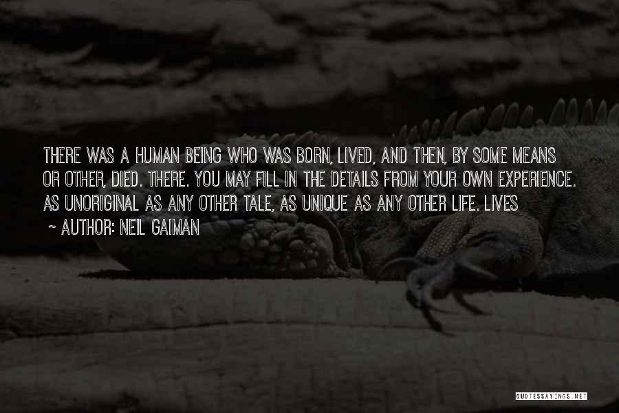 Neil Gaiman Quotes: There Was A Human Being Who Was Born, Lived, And Then, By Some Means Or Other, Died. There. You May