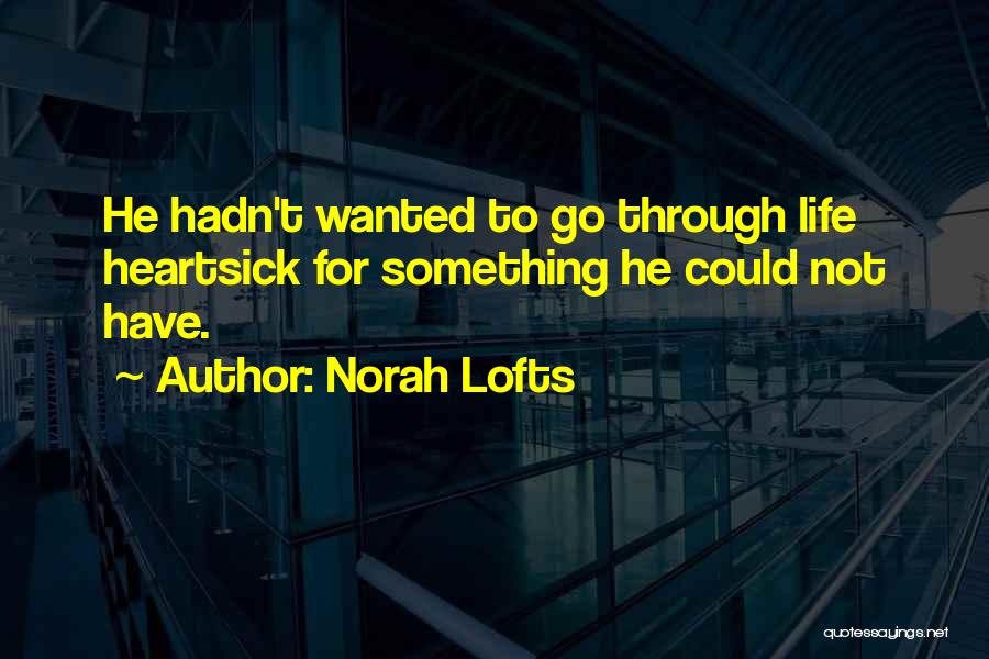 Norah Lofts Quotes: He Hadn't Wanted To Go Through Life Heartsick For Something He Could Not Have.