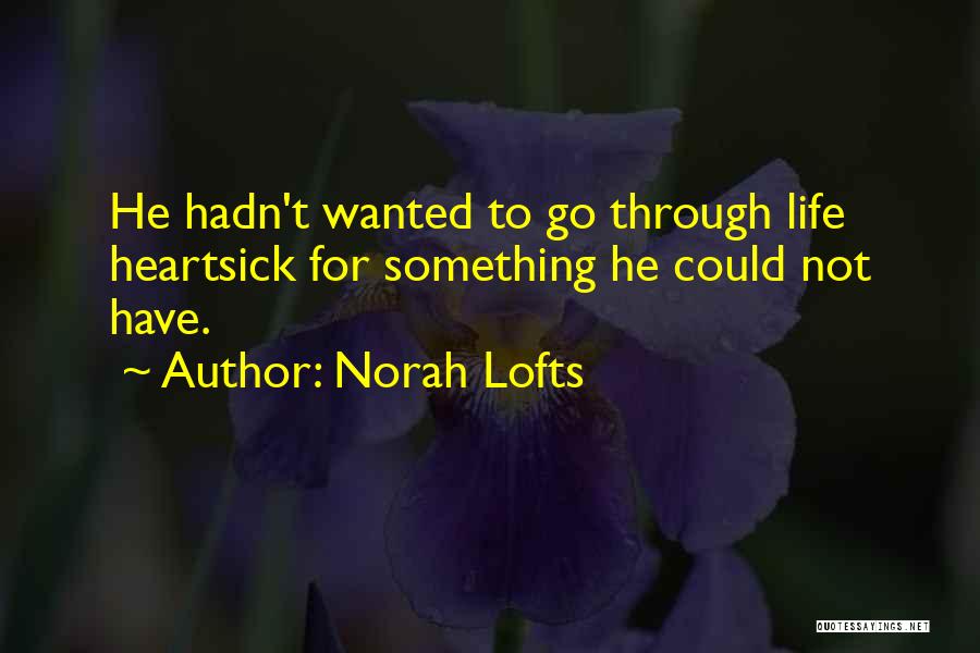 Norah Lofts Quotes: He Hadn't Wanted To Go Through Life Heartsick For Something He Could Not Have.