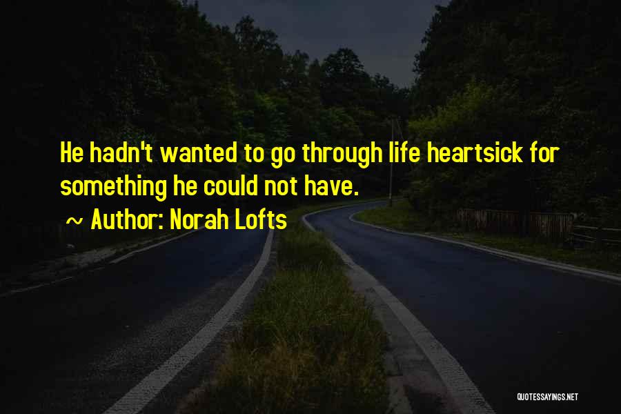 Norah Lofts Quotes: He Hadn't Wanted To Go Through Life Heartsick For Something He Could Not Have.