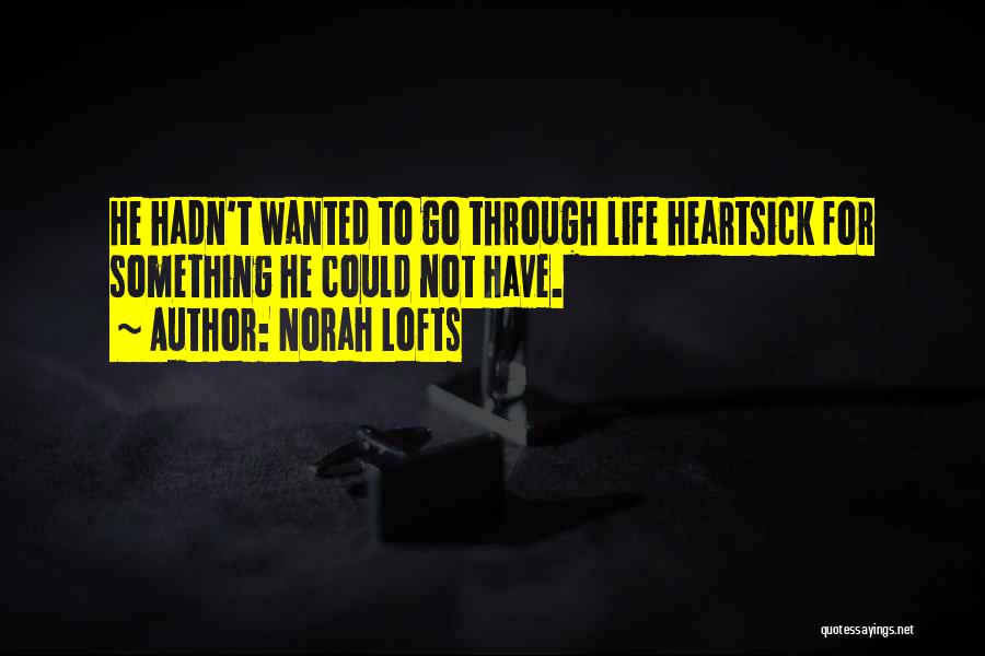 Norah Lofts Quotes: He Hadn't Wanted To Go Through Life Heartsick For Something He Could Not Have.