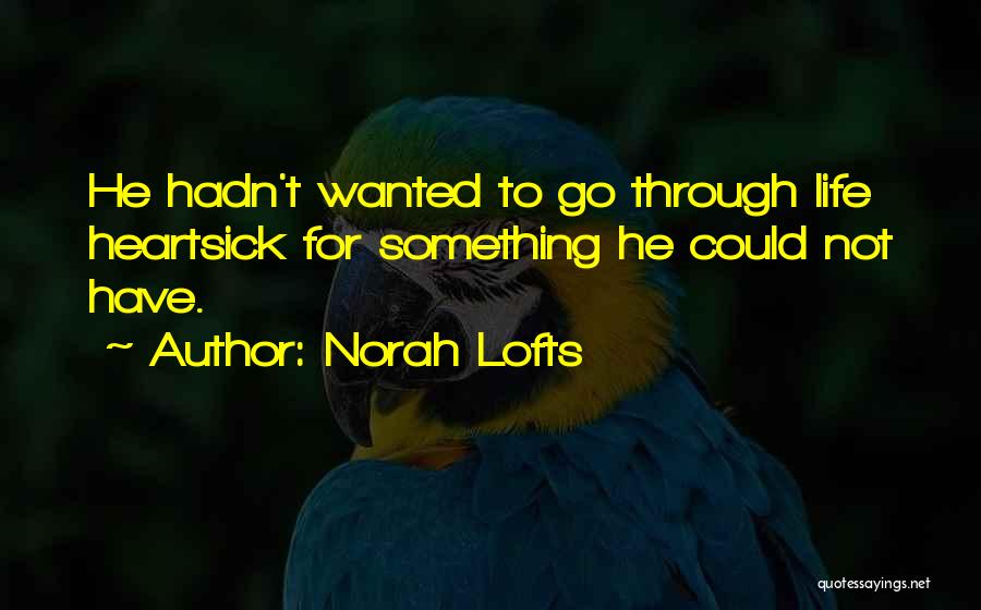 Norah Lofts Quotes: He Hadn't Wanted To Go Through Life Heartsick For Something He Could Not Have.
