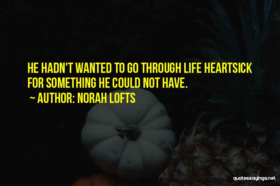 Norah Lofts Quotes: He Hadn't Wanted To Go Through Life Heartsick For Something He Could Not Have.