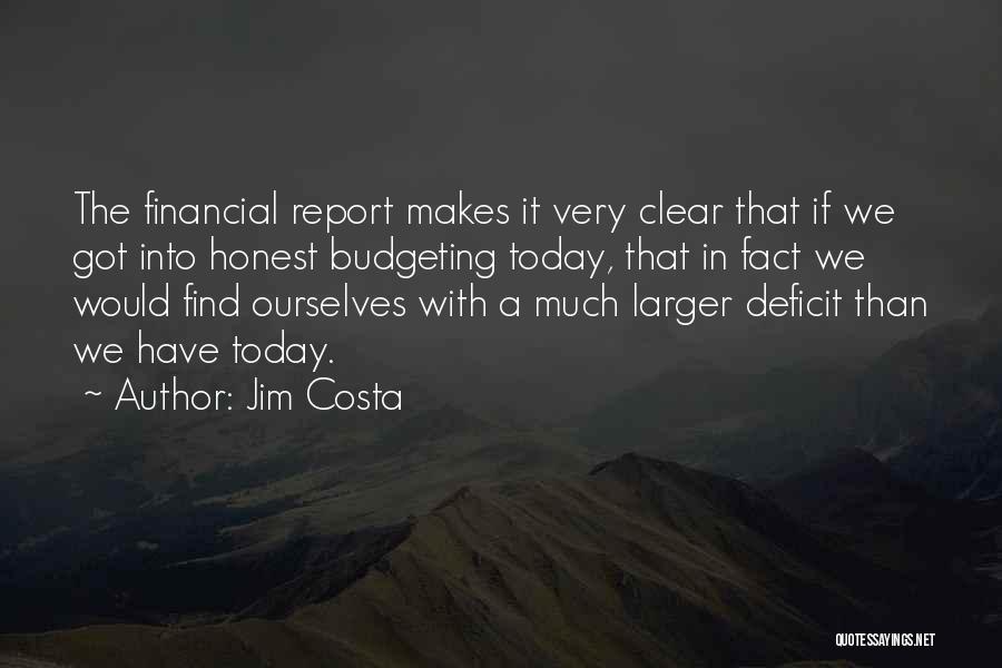 Jim Costa Quotes: The Financial Report Makes It Very Clear That If We Got Into Honest Budgeting Today, That In Fact We Would