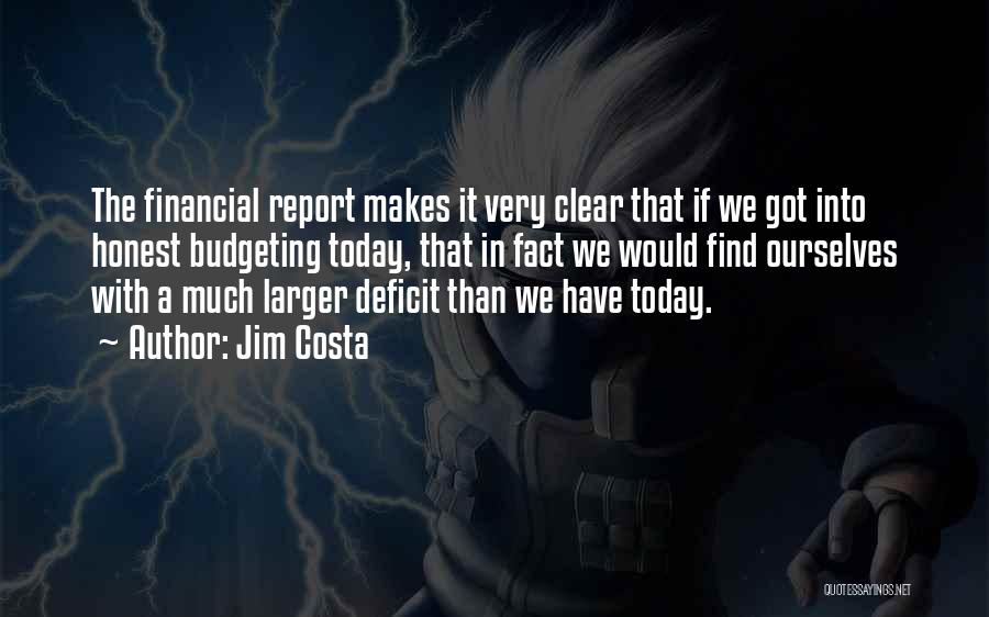 Jim Costa Quotes: The Financial Report Makes It Very Clear That If We Got Into Honest Budgeting Today, That In Fact We Would