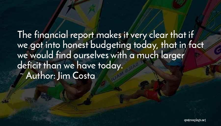 Jim Costa Quotes: The Financial Report Makes It Very Clear That If We Got Into Honest Budgeting Today, That In Fact We Would