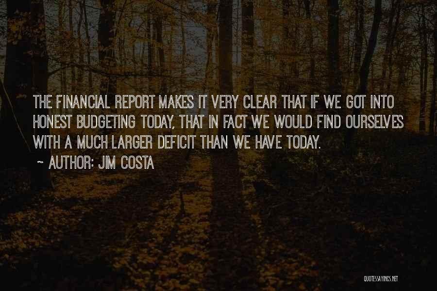 Jim Costa Quotes: The Financial Report Makes It Very Clear That If We Got Into Honest Budgeting Today, That In Fact We Would