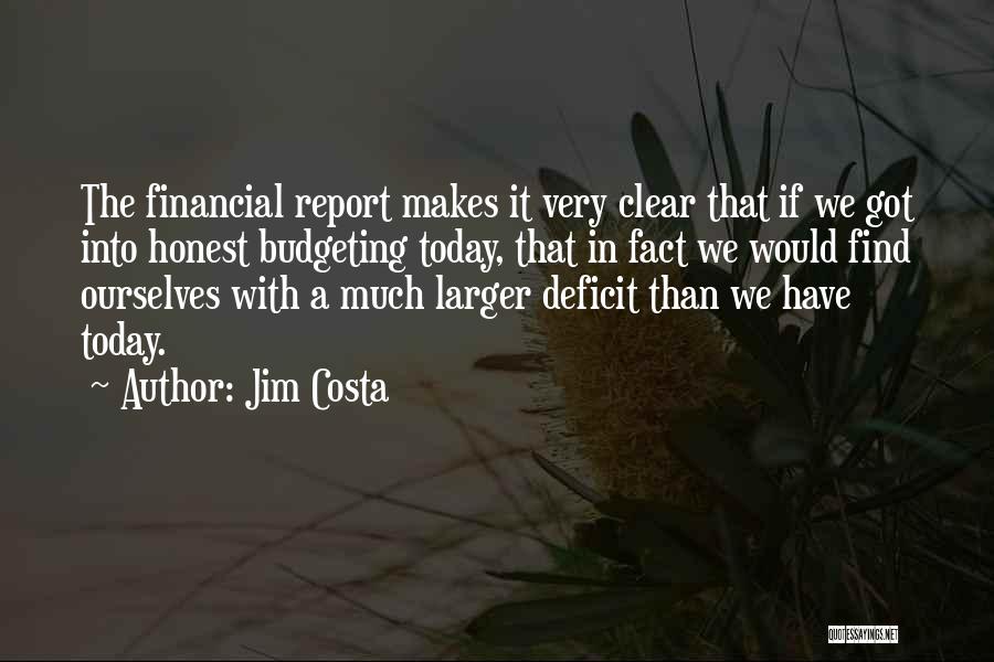 Jim Costa Quotes: The Financial Report Makes It Very Clear That If We Got Into Honest Budgeting Today, That In Fact We Would