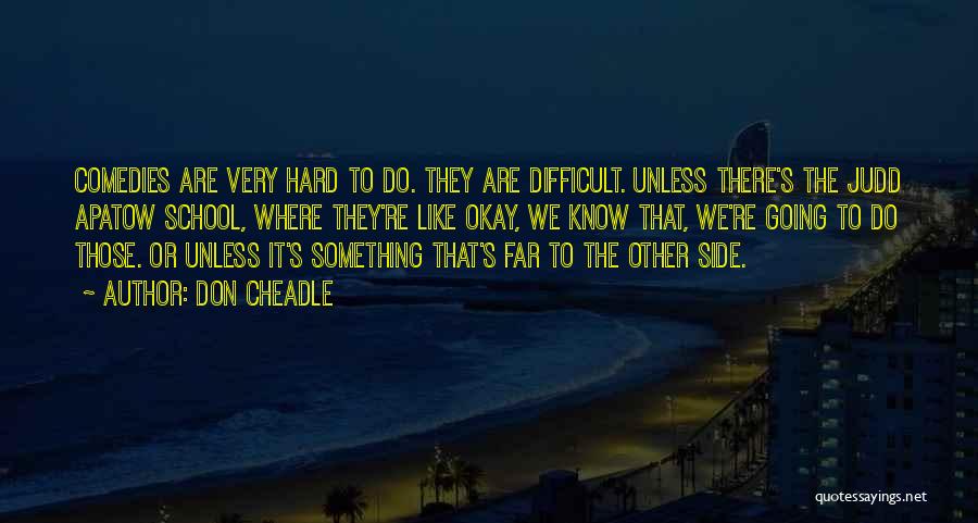 Don Cheadle Quotes: Comedies Are Very Hard To Do. They Are Difficult. Unless There's The Judd Apatow School, Where They're Like Okay, We