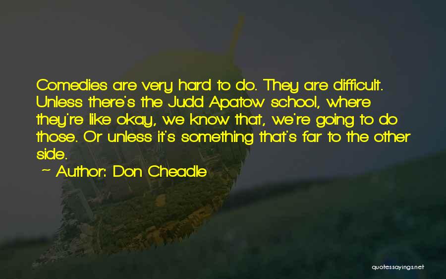 Don Cheadle Quotes: Comedies Are Very Hard To Do. They Are Difficult. Unless There's The Judd Apatow School, Where They're Like Okay, We