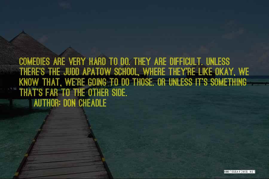 Don Cheadle Quotes: Comedies Are Very Hard To Do. They Are Difficult. Unless There's The Judd Apatow School, Where They're Like Okay, We