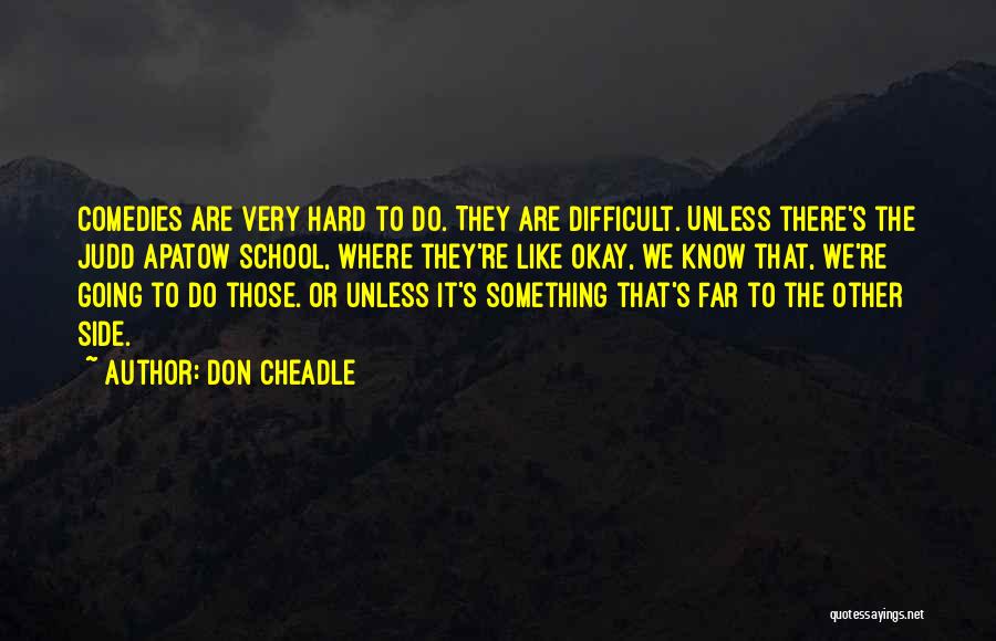 Don Cheadle Quotes: Comedies Are Very Hard To Do. They Are Difficult. Unless There's The Judd Apatow School, Where They're Like Okay, We